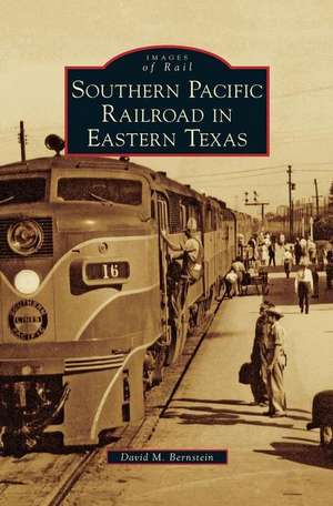 Southern Pacific Railroad in Eastern Texas de David M. Bernstein