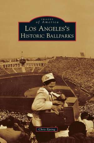 Los Angeles's Historic Ballparks de Chris Epting