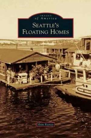 Seattle's Floating Homes de Erin Feeney