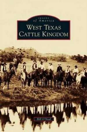 West Texas Cattle Kingdom de Bill O'Neal