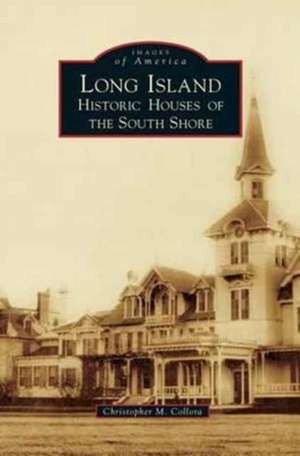 Long Island Historic Houses of the South Shore de Christopher M. Collora