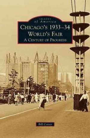 Chicago's 1933-34 World's Fair: A Century of Progress de Bill Cotter