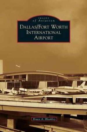 Dallas/Fort Worth International Airport de Bruce A. Bleakley