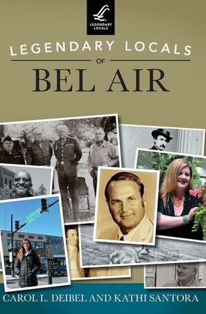 Legendary Locals of Bel Air de Carol L Deibel