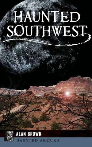 Haunted Southwest de Alan Brown