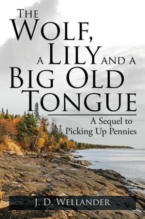 The Wolf, a Lily and a Big Old Tongue de J. D. Wellander