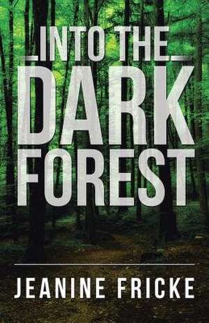 Into the Dark Forest de Jeanine Fricke