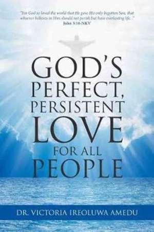 God's Perfect, Persistent Love for All People de Victoria Ireoluwa Amedu