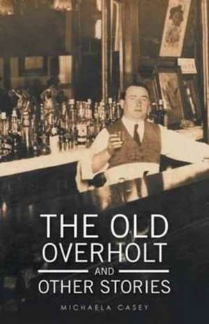 The Old Overholt and Other Stories de Michaela Casey