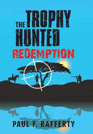 The Trophy Hunted Redemption de Paul F. Rafferty