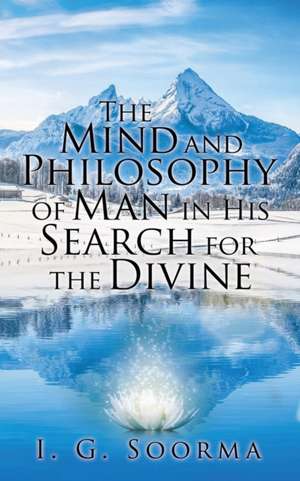 The Mind and Philosophy of Man in His Search for the Divine de I. G. Soorma