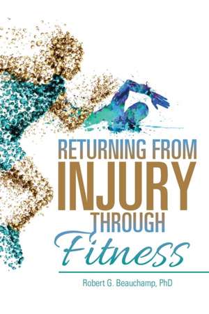 Returning from Injury through Fitness de Ph. D. Robert G. Beauchamp