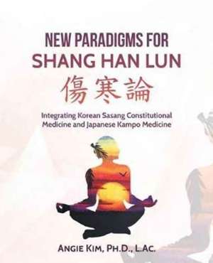 New Paradigms for Shang Han Lun de Angie Kim Ph. D. L. Ac.