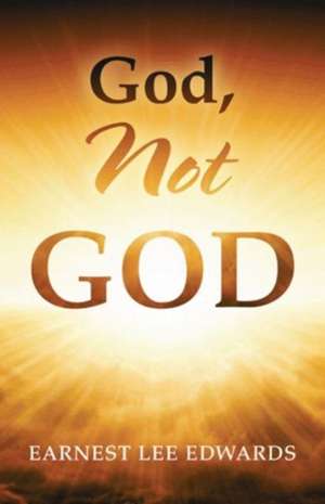 God, Not God de Earnest Lee Edwards