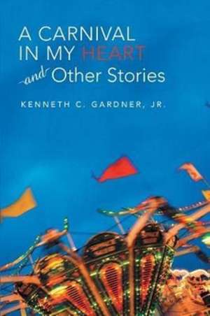 A Carnival in My Heart and Other Stories de Jr. Kenneth C. Gardner