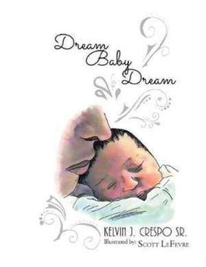 Dream, Baby, Dream de Kelvin J. Crespo Sr.