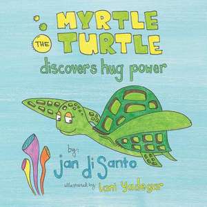 Myrtle the Turtle Discovers Hug Power de Disanto, Jan