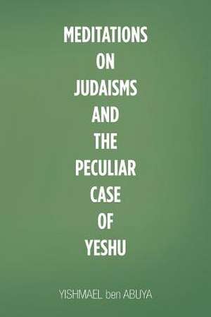 Meditations on Judaisms and the Peculiar Case of Yeshu de Ben Abuya, Yishmael