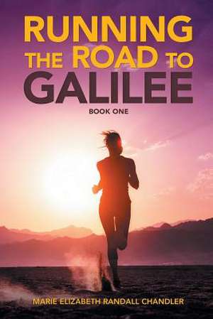 Running the Road to Galilee de Marie Elizabeth Randall Chandler