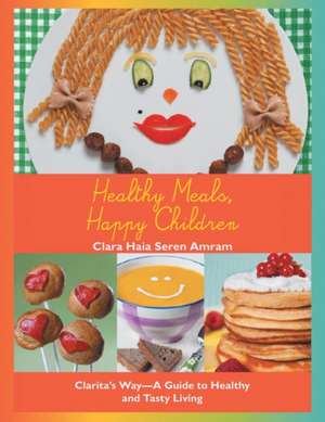 Healthy Meals, Happy Children de Clara Haia Seren Amram