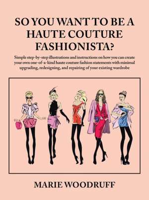 So You Want to Be a Haute Couture Fashionista? de Marie Woodruff