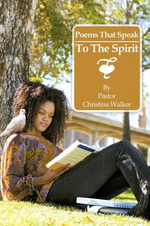 Poems That Speak to the Spirit de Pastor Christina Walker