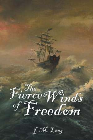 The Fierce Winds of Freedom de J. M. Long