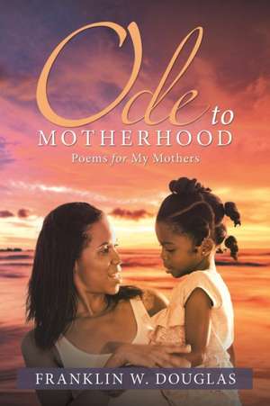 Ode to Motherhood de Franklin W. Douglas