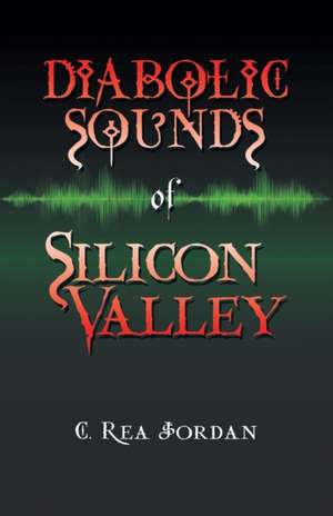 Diabolic Sounds of Silicon Valley de C. Rea Jordan