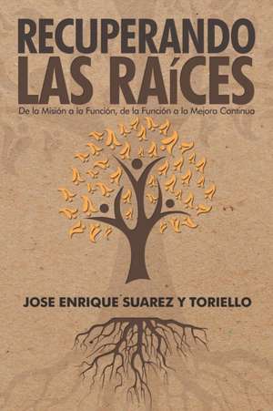 Recuperando Las Raíces de Jose Enrique Suarez Y Toriello