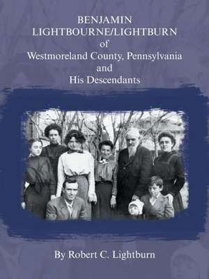 Benjamin Lightbourne/Lightburn of Westmoreland County, Pennsylvania and His Descendants de Robert C Lightburn