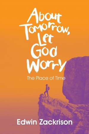 About Tomorrow, Let God Worry de Edwin Zackrison