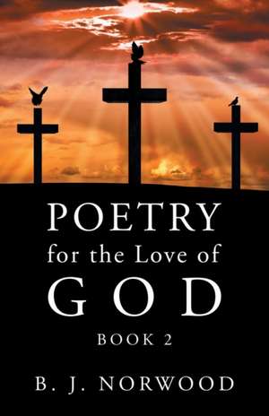 Poetry for the Love of God de B. J. Norwood