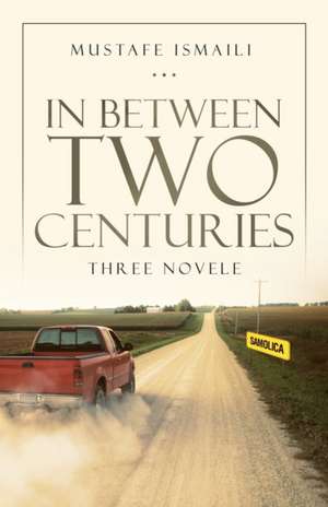 In Between Two Centuries de Mustafe Ismaili