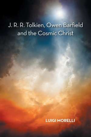 J. R. R. Tolkien, Owen Barfield and the Cosmic Christ de Luigi Morelli