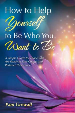 How to Help Yourself to Be Who You Want to Be de Pam Grewall