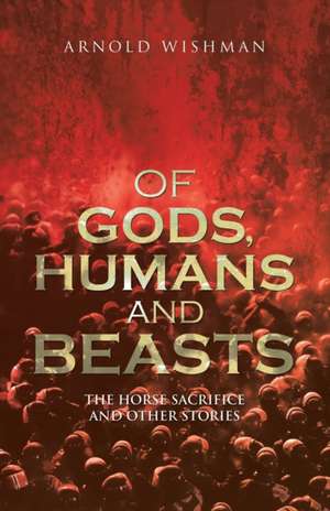 Of Gods, Humans and Beasts de Arnold Wishman