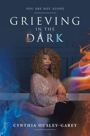 Grieving in the Dark de Cynthia Ousley-Garey