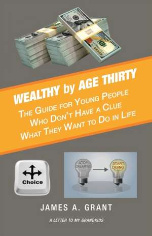 Wealthy by Age Thirty de James A. Grant