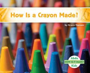 How Is a Crayon Made? de Grace Hansen