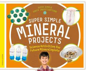 Super Simple Mineral Projects: Science Activities for Future Mineralogists de Jessie Alkire