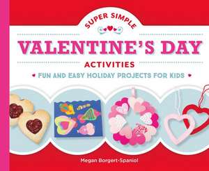 Super Simple Valentine's Day Activities: Fun and Easy Holiday Projects for Kids de Megan Borgert-Spaniol