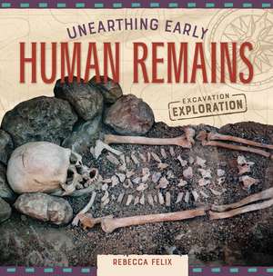 Unearthing Early Human Remains de Rebecca Felix
