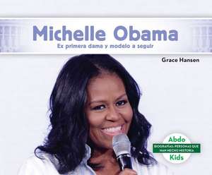 Michelle Obama: Ex Primera Dama Y Modelo a Seguir (Michelle Obama: Former First Lady & Role Model) de Grace Hansen