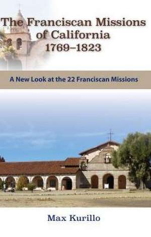 Franciscan Missions of California 1769-1823 de Max Kurillo