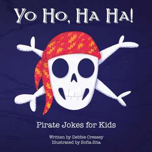 Yo Ho, Ha Ha! Pirate Jokes for Kids de Debbie Cressey