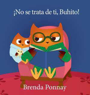 ¡No se trata de ti, Buhito! de Brenda Ponnay