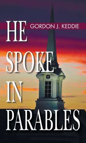 He Spoke in Parables de Gordon J. Keddie