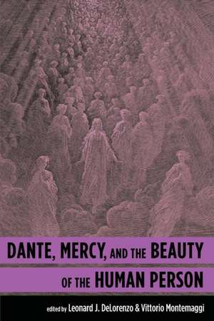 Dante, Mercy, and the Beauty of the Human Person de Leonard J. Delorenzo