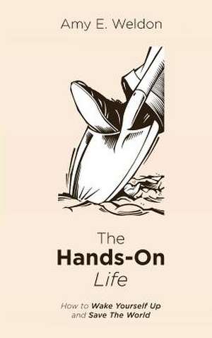 The Hands-On Life de Amy E. Weldon